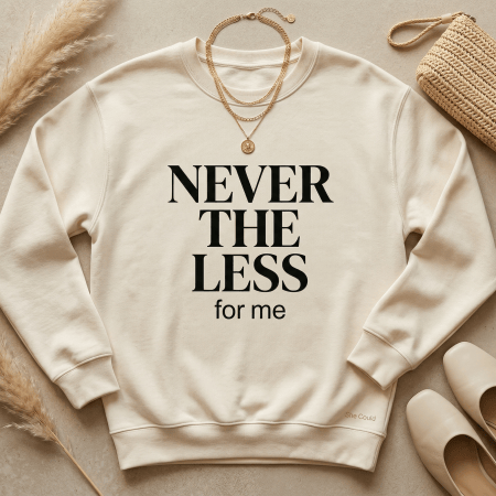 The Stillness Sweatshirt: Never the Less for Me